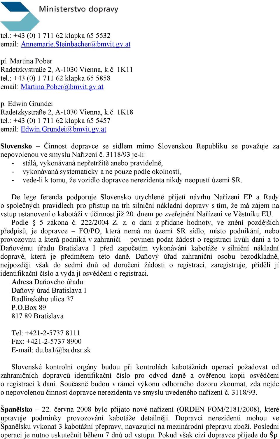 3118/93 je-li: - stálá, vykonávaná nepřetržitě anebo pravidelně, - vykonávaná systematicky a ne pouze podle okolností, - vede-li k tomu, že vozidlo dopravce nerezidenta nikdy neopustí území SR.