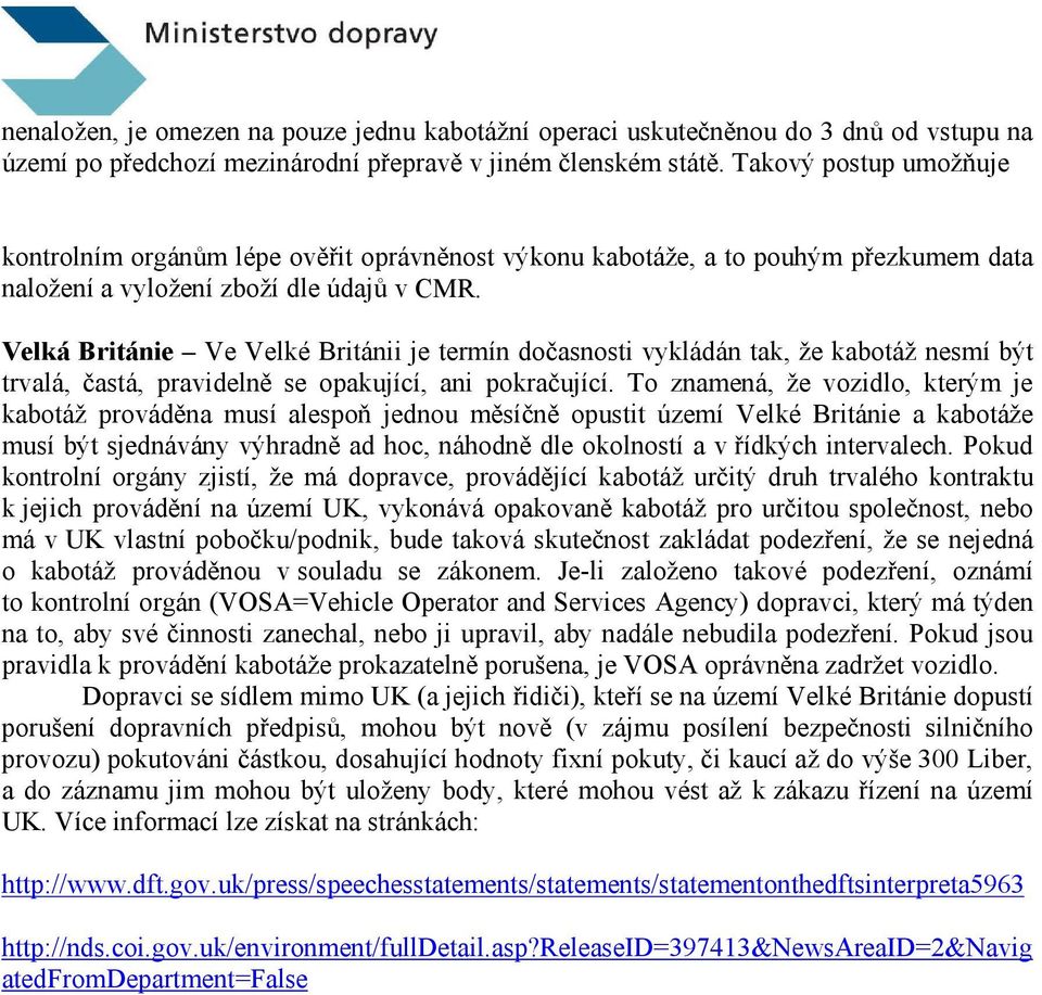 Velká Británie Ve Velké Británii je termín dočasnosti vykládán tak, že kabotáž nesmí být trvalá, častá, pravidelně se opakující, ani pokračující.