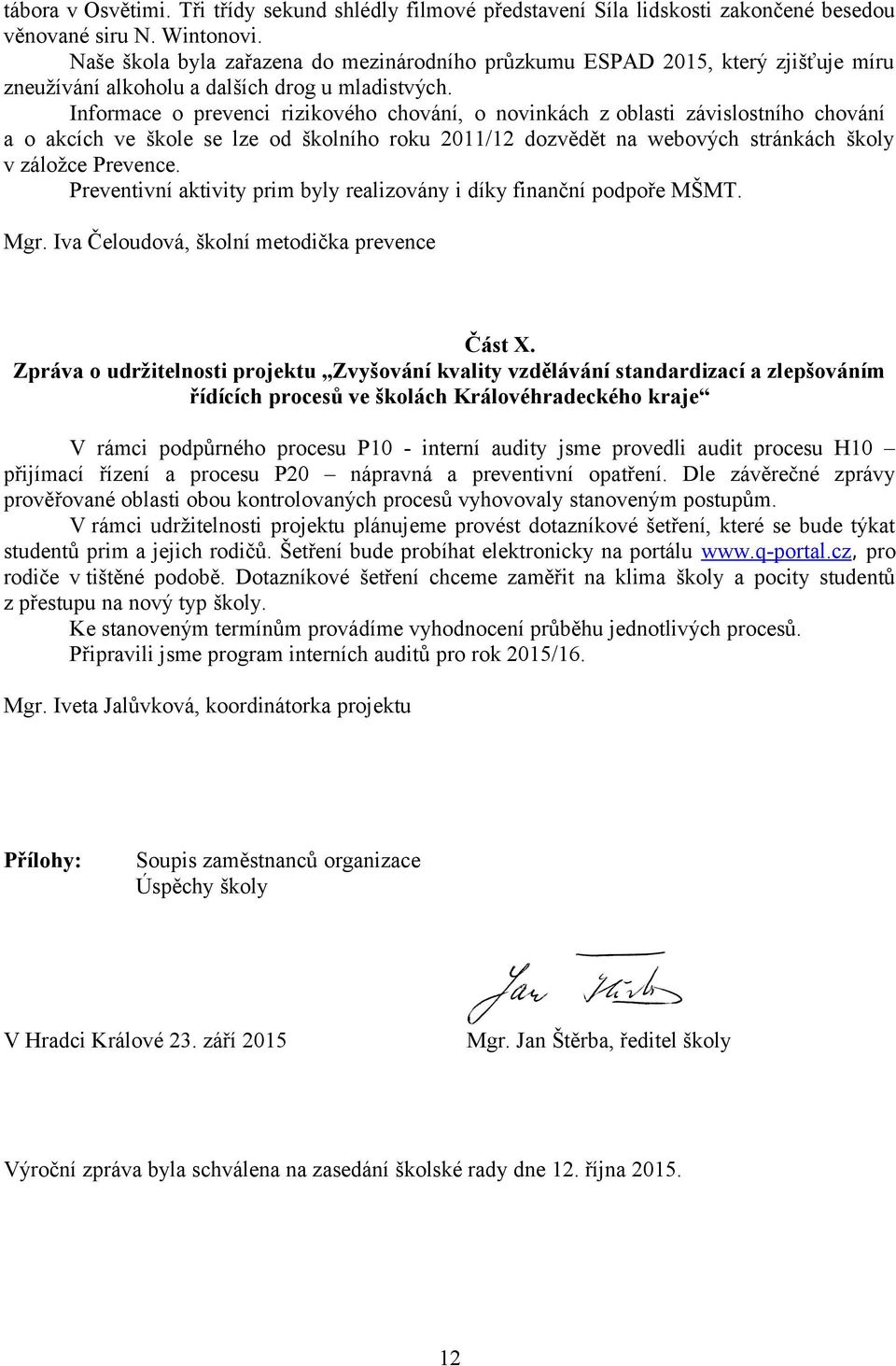 Informace o prevenci rizikového chování, o novinkách z oblasti závislostního chování a o akcích ve škole se lze od školního roku 2011/12 dozvědět na webových stránkách školy v záložce Prevence.