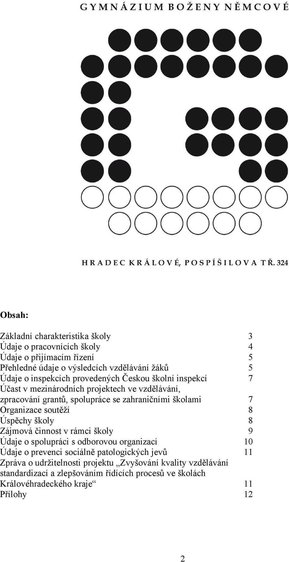 Organizace soutěží 8 Úspěchy školy 8 Zájmová činnost v rámci školy 9 Údaje o spolupráci s odborovou organizací 10 Údaje o prevenci sociálně patologických