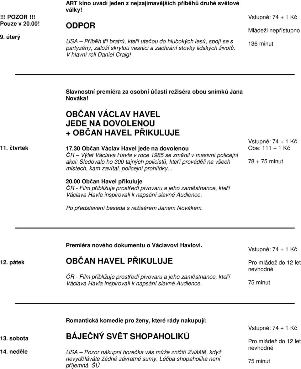 136 minut Slavnostní premiéra za osobní účasti režiséra obou snímků Jana Nováka! OBČAN VÁCLAV HAVEL JEDE NA DOVOLENOU + OBČAN HAVEL PŘIKULUJE 11. čtvrtek 17.