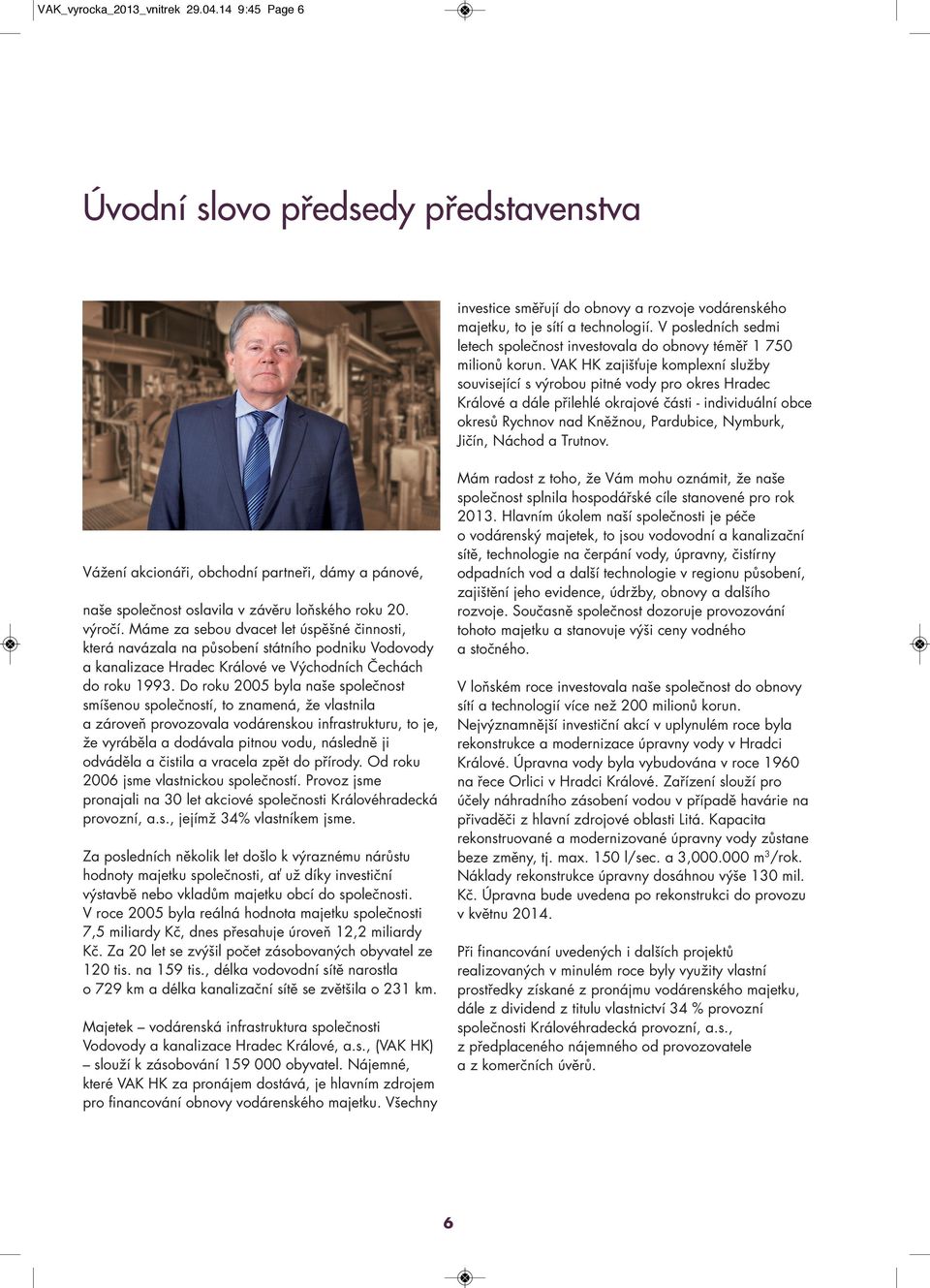 VAK HK zajišťuje komplexní služby související s výrobou pitné vody pro okres Hradec Králové a dále přilehlé okrajové části - individuální obce okresů Rychnov nad Kněžnou, Pardubice, Nymburk, Jičín,