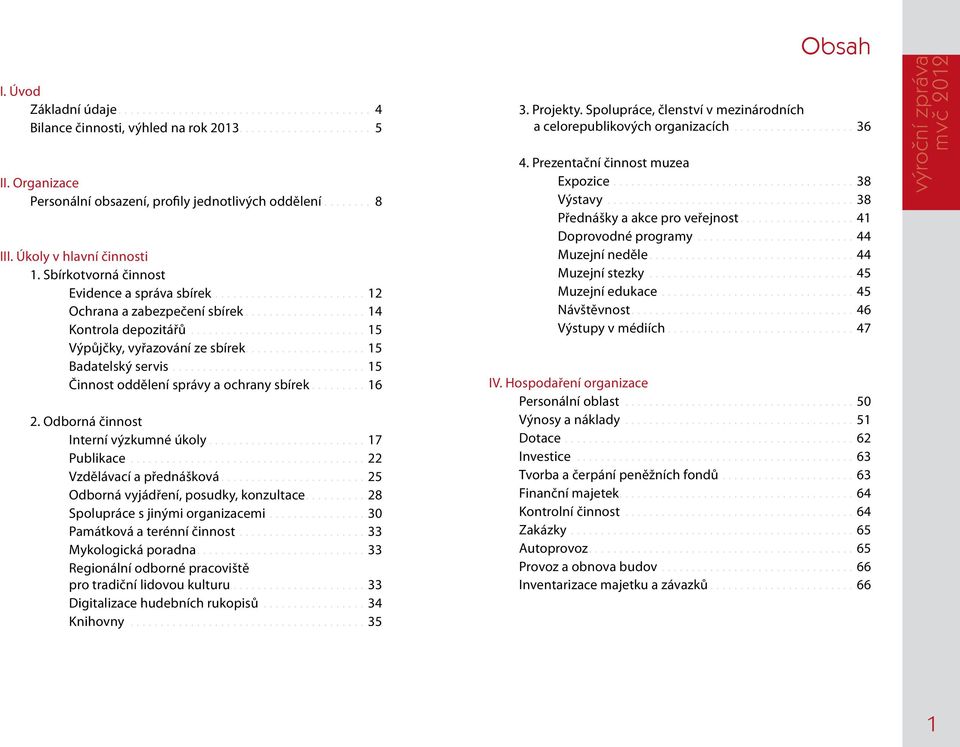 ............................ 15 Výpůjčky, vyřazování ze sbírek.................... 15 Badatelský servis................................ 15 Činnost oddělení správy a ochrany sbírek......... 16 2.