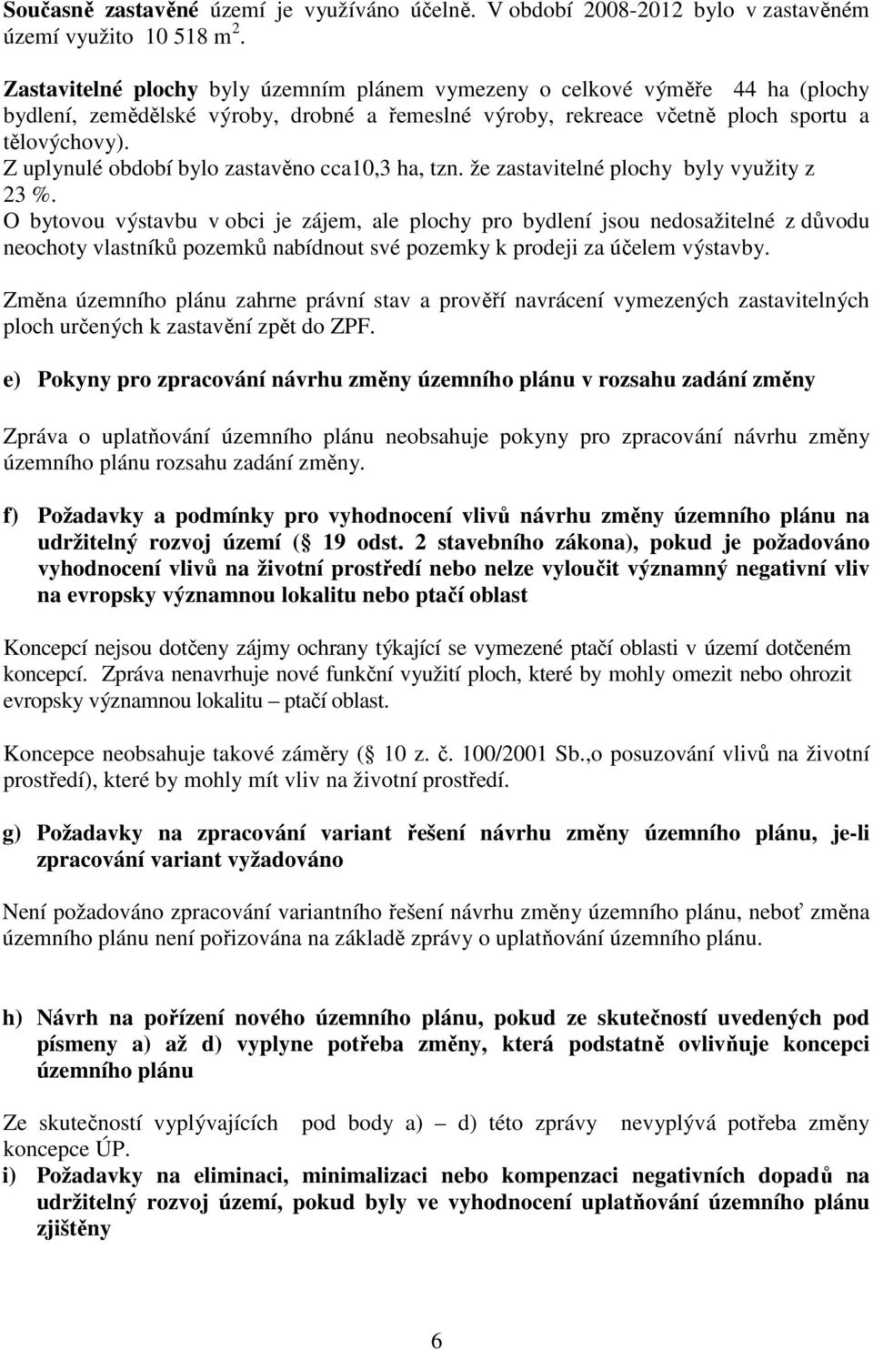 Z uplynulé období bylo zastavěno cca10,3 ha, tzn. že zastavitelné plochy byly využity z 23 %.