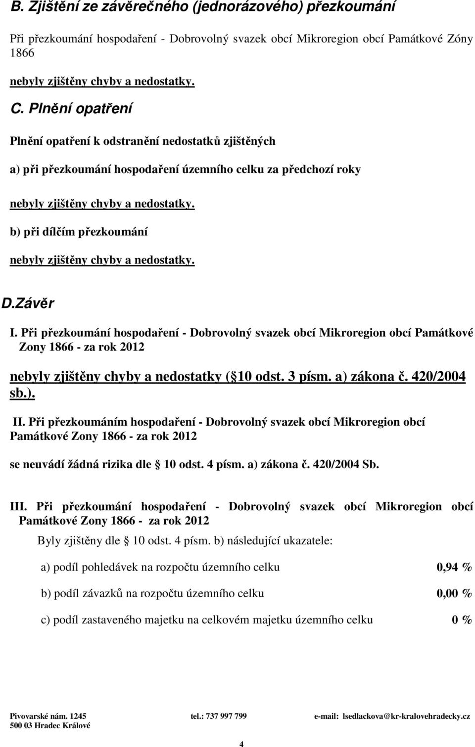 b) při dílčím přezkoumání nebyly zjištěny chyby a nedostatky. D.Závěr I.