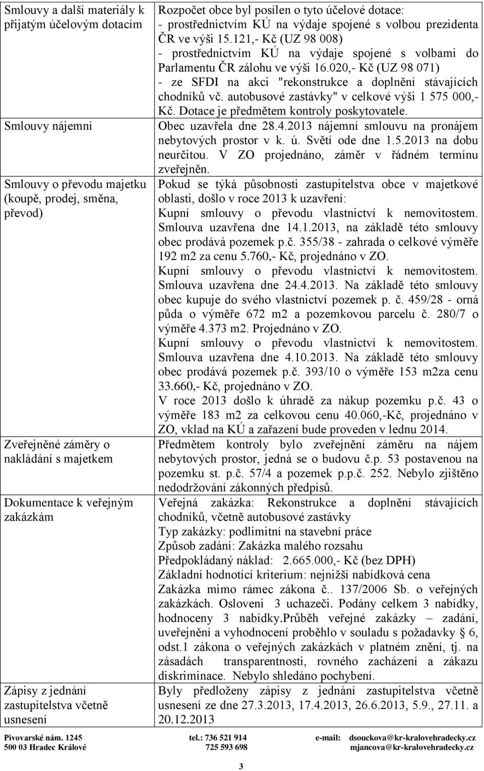 121,- Kč (UZ 98 008) - prostřednictvím KÚ na výdaje spojené s volbami do Parlamentu ČR zálohu ve výši 16.020,- Kč (UZ 98 071) - ze SFDI na akci "rekonstrukce a doplnění stávajících chodníků vč.