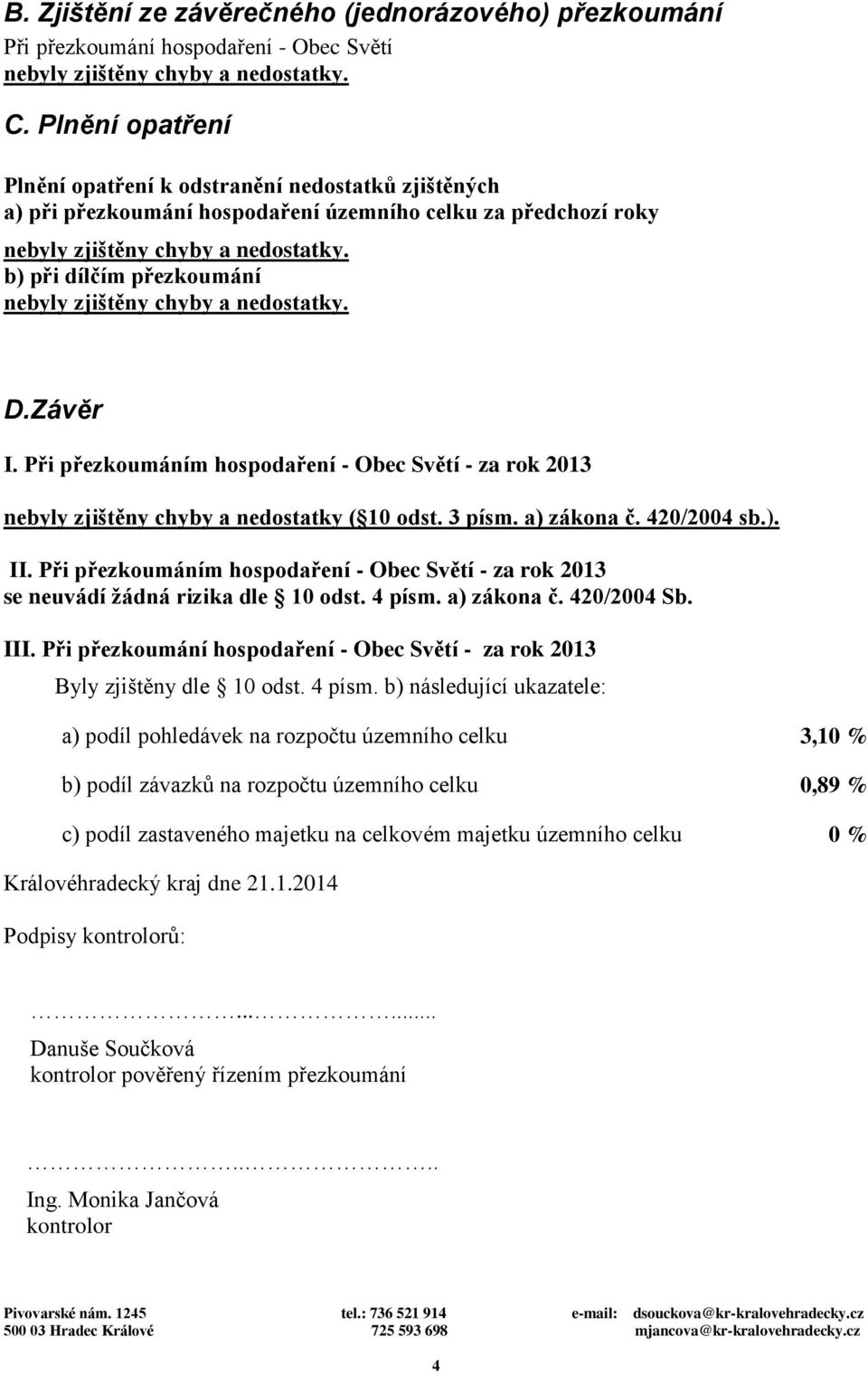 Při přezkoumáním hospodaření - Obec Světí - za rok 2013 nebyly zjištěny chyby a nedostatky ( 10 odst. 3 písm. a) zákona č. 420/2004 sb.). II.