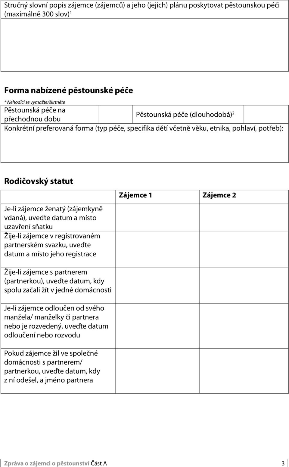 uveďte datum a místo uzavření sňatku Žije-li zájemce v registrovaném partnerském svazku, uveďte datum a místo jeho registrace Žije-li zájemce s partnerem (partnerkou), uveďte datum, kdy spolu začali