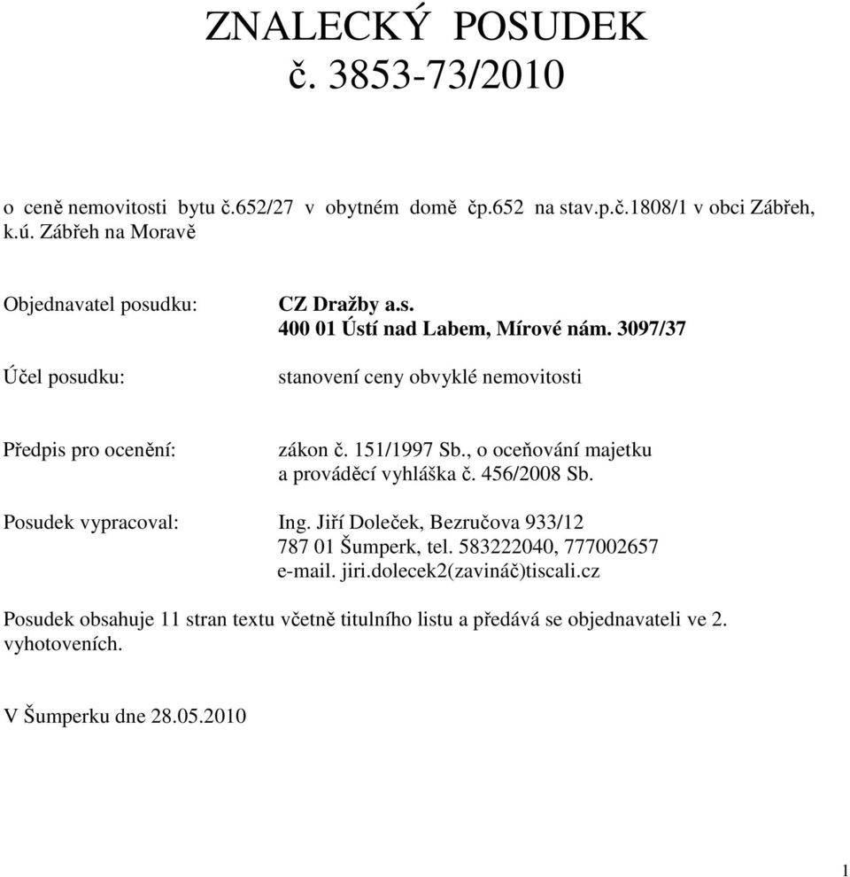 3097/37 stanovení ceny obvyklé nemovitosti Předpis pro ocenění: zákon č. 151/1997 Sb., o oceňování majetku a prováděcí vyhláška č. 456/2008 Sb.