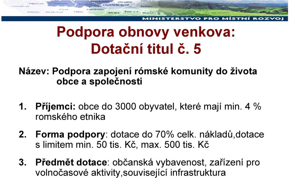 Příjemci: obce do 3000 obyvatel, které mají min. 4 % romského etnika 2.