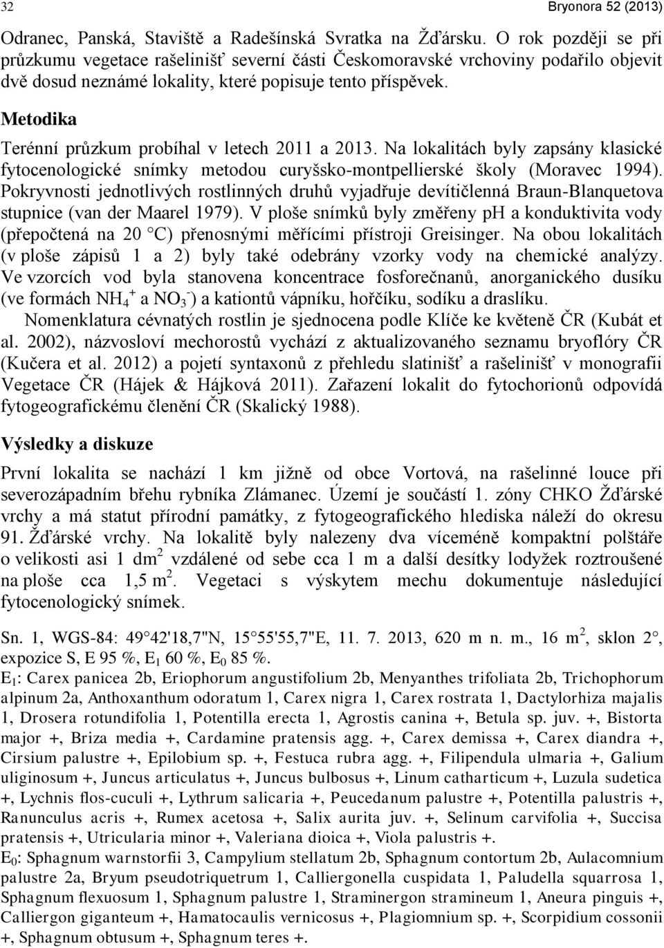 Metodika Terénní průzkum probíhal v letech 2011 a 2013. Na lokalitách byly zapsány klasické fytocenologické snímky metodou curyšsko-montpellierské školy (Moravec 1994).