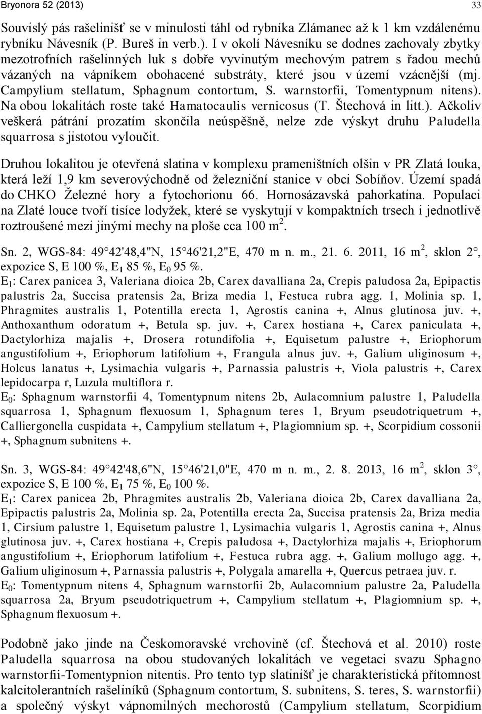 I v okolí Návesníku se dodnes zachovaly zbytky mezotrofních rašelinných luk s dobře vyvinutým mechovým patrem s řadou mechů vázaných na vápníkem obohacené substráty, které jsou v území vzácnější (mj.