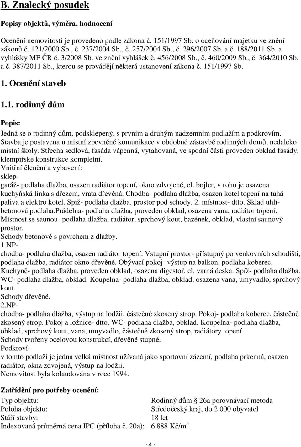 , kterou se provádějí některá ustanovení zákona č. 151/1997 Sb. 1. Ocenění staveb 1.1. rodinný dům Popis: Jedná se o rodinný dům, podsklepený, s prvním a druhým nadzemním podlažím a podkrovím.