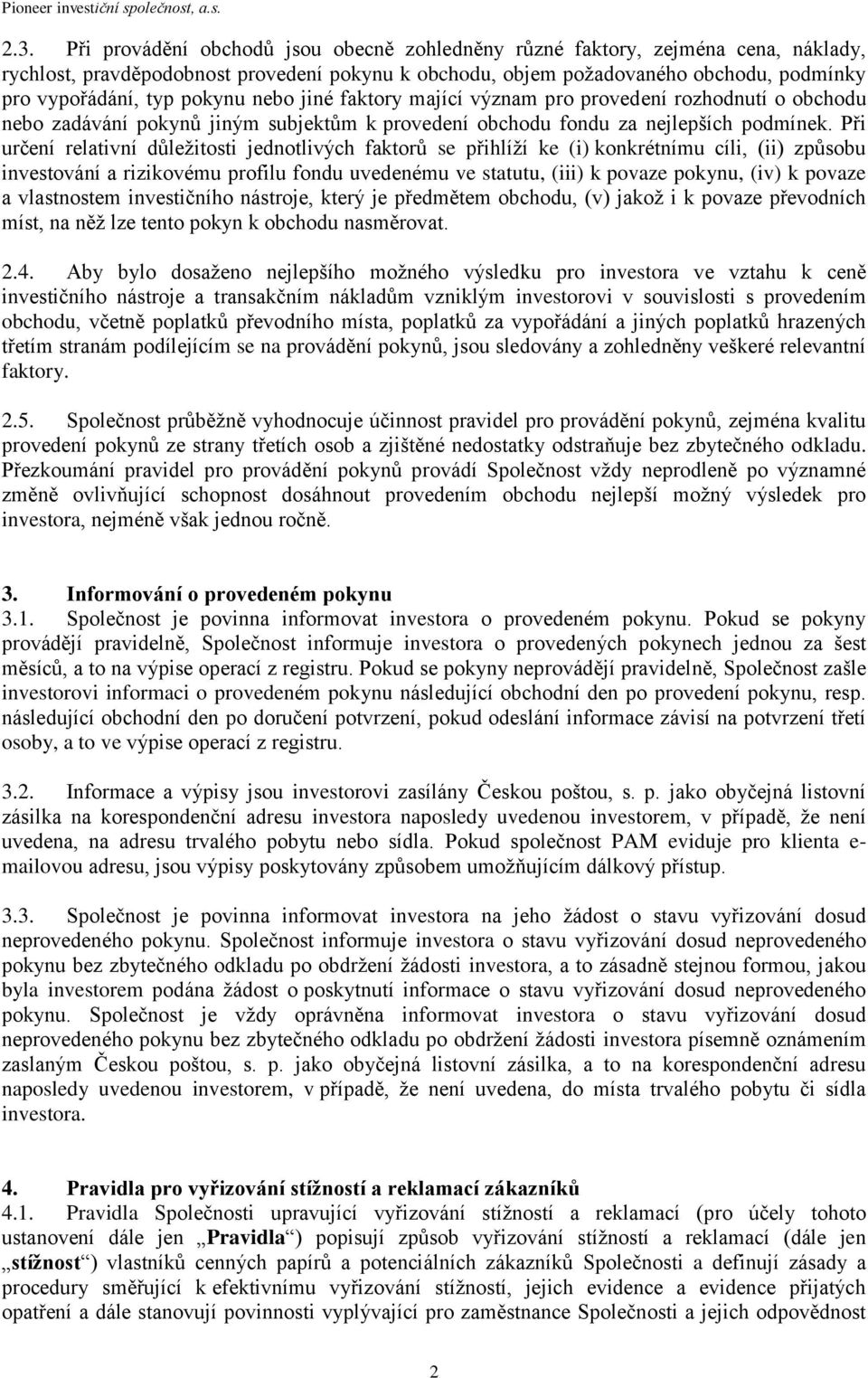 Při určení relativní důležitosti jednotlivých faktorů se přihlíží ke (i) konkrétnímu cíli, (ii) způsobu investování a rizikovému profilu fondu uvedenému ve statutu, (iii) k povaze pokynu, (iv) k