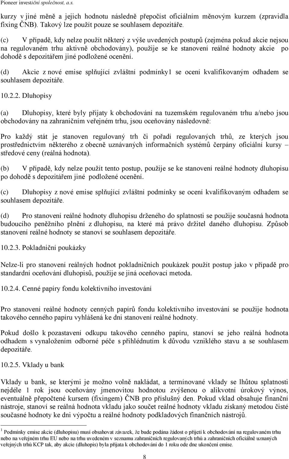 depozitářem jiné podložené ocenění. (d) Akcie z nové emise splňující zvláštní podmínky1 se ocení kvalifikovaným odhadem se souhlasem depozitáře. 10.2.