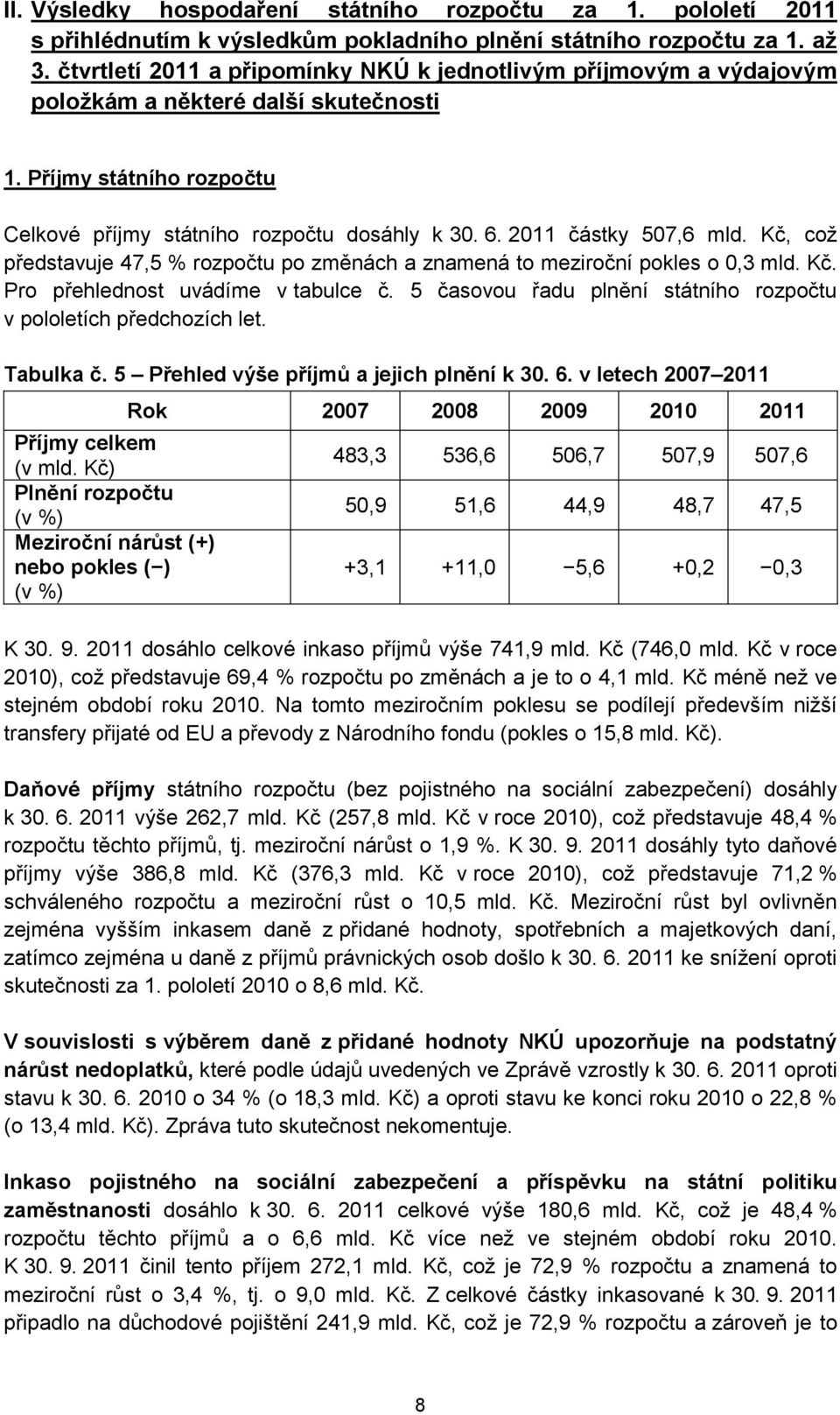 2011 částky 507,6 mld. Kč, což představuje 47,5 % rozpočtu po změnách a znamená to meziroční pokles o 0,3 mld. Kč. Pro přehlednost uvádíme v tabulce č.