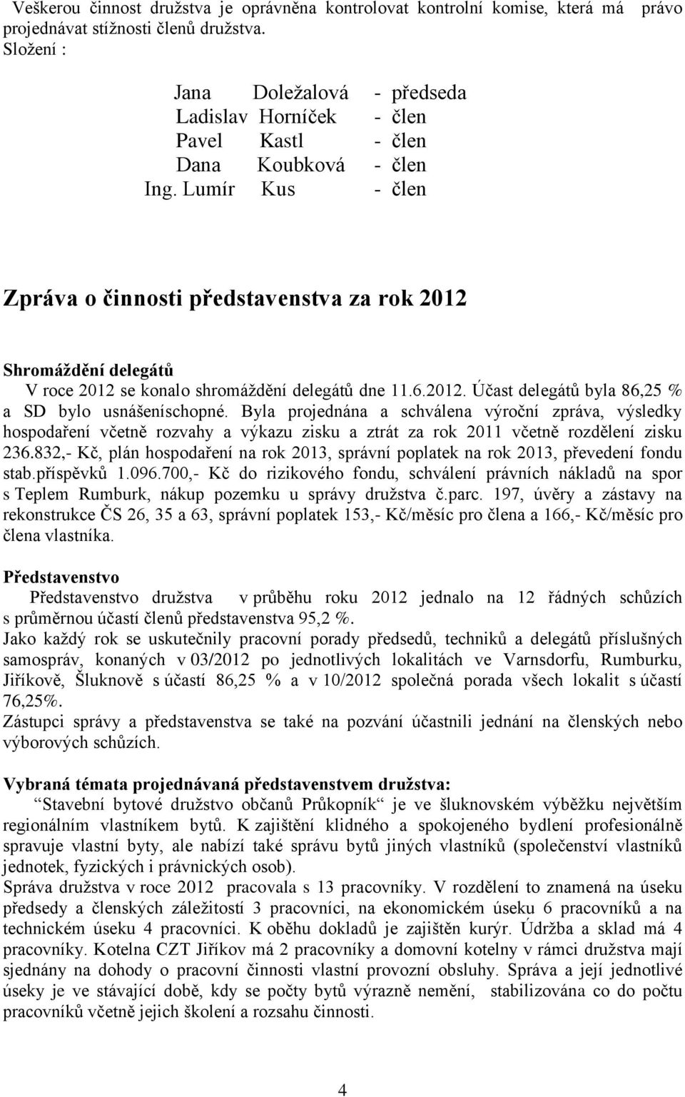 Lumír Kus - člen Zpráva o činnosti představenstva za rok 2012 Shromáždění delegátů V roce 2012 se konalo shromáždění delegátů dne 11.6.2012. Účast delegátů byla 86,25 % a SD bylo usnášeníschopné.