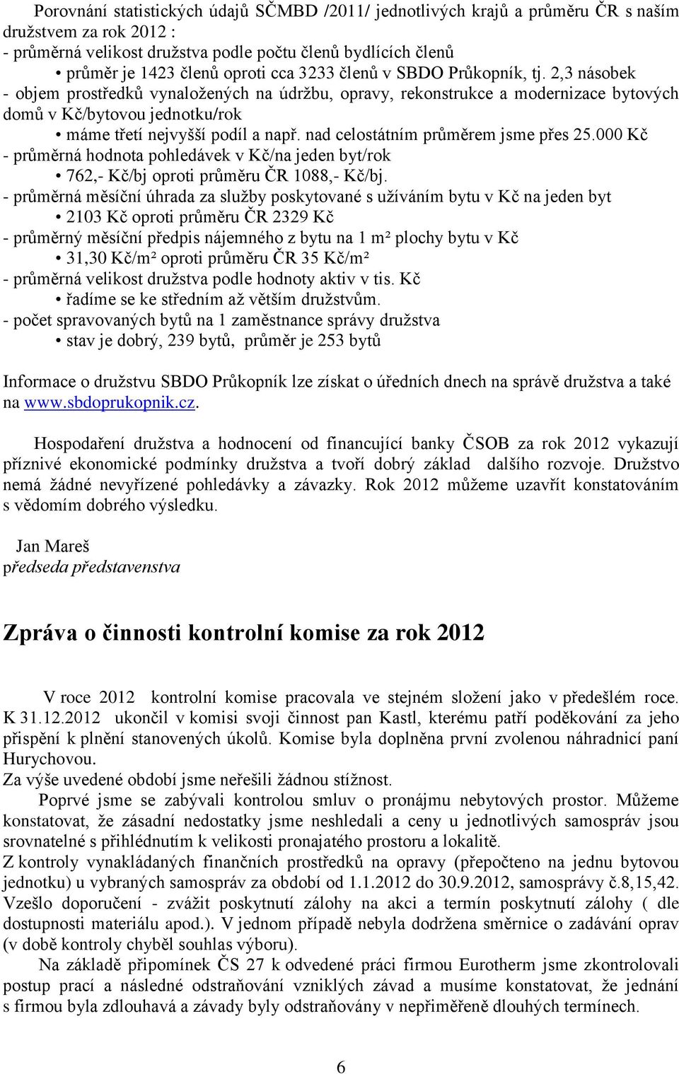 nad celostátním průměrem jsme přes 25.000 Kč - průměrná hodnota pohledávek v Kč/na jeden byt/rok 762,- Kč/bj oproti průměru ČR 1088,- Kč/bj.