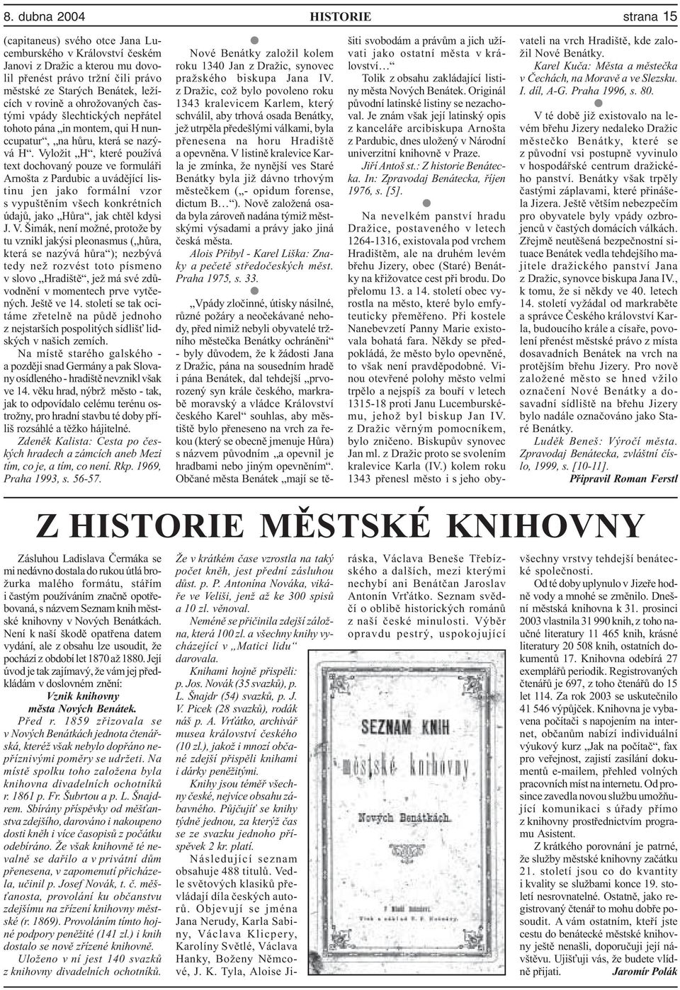 Vyožit H, které používá text dochovaný pouze ve formuáøi Arnošta z Pardubic a uvádìjící istinu jen jako formání vzor s vypuštìním všech konkrétních údajù, jako Hùra, jak chtì kdysi J. V.