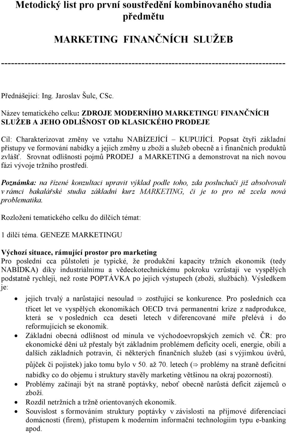 Popsat čtyři základní přístupy ve formování nabídky a jejich změny u zboží a služeb obecně a i finančních produktů zvlášť.