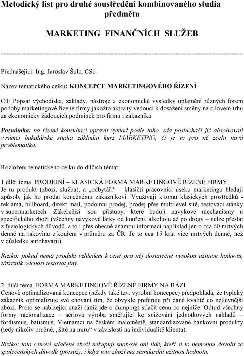 Název tematického celku: KONCEPCE MARKETINGOVÉHO ŘÍZENÍ Cíl: Popsat východiska, základy, nástroje a ekonomické výsledky uplatnění různých forem podoby marketingově řízené firmy jakožto aktivity