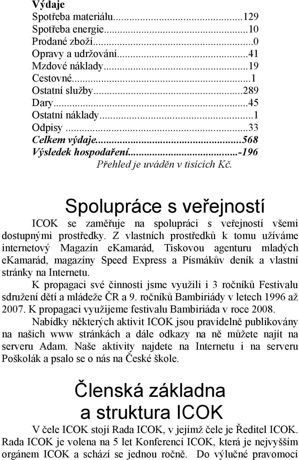 Z vlastních prostředků k tomu užíváme internetový Magazín ekamarád, Tiskovou agenturu mladých ekamarád, magazíny Speed Express a Písmákův deník a vlastní stránky na Internetu.