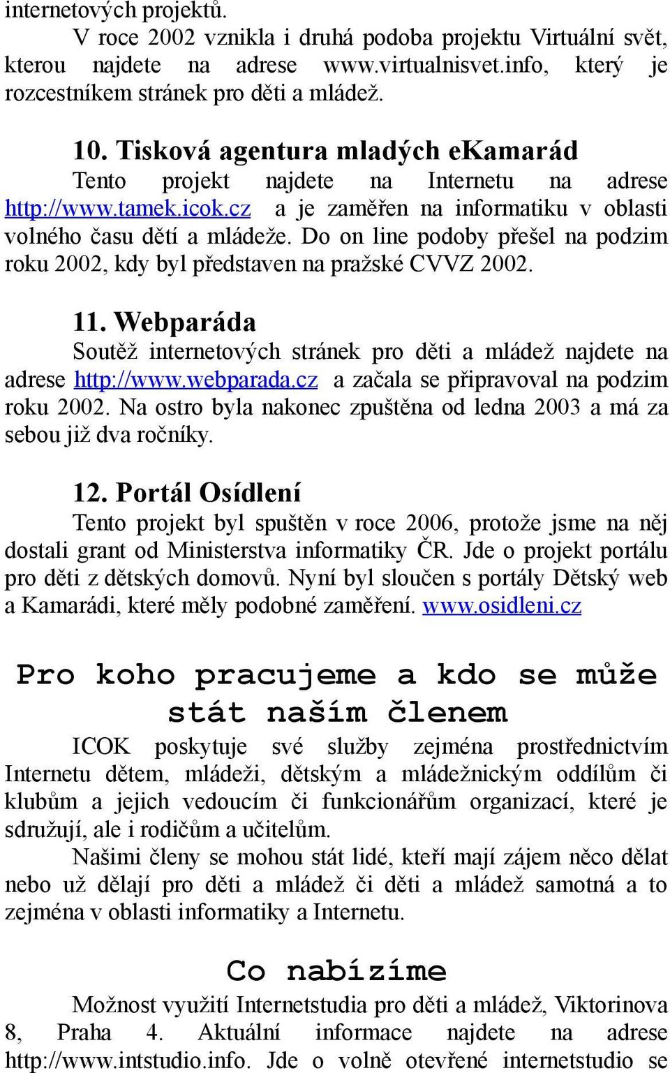 Do on line podoby přešel na podzim roku 2002, kdy byl představen na pražské CVVZ 2002. 11. Webparáda Soutěž internetových stránek pro děti a mládež najdete na adrese http://www.webparada.