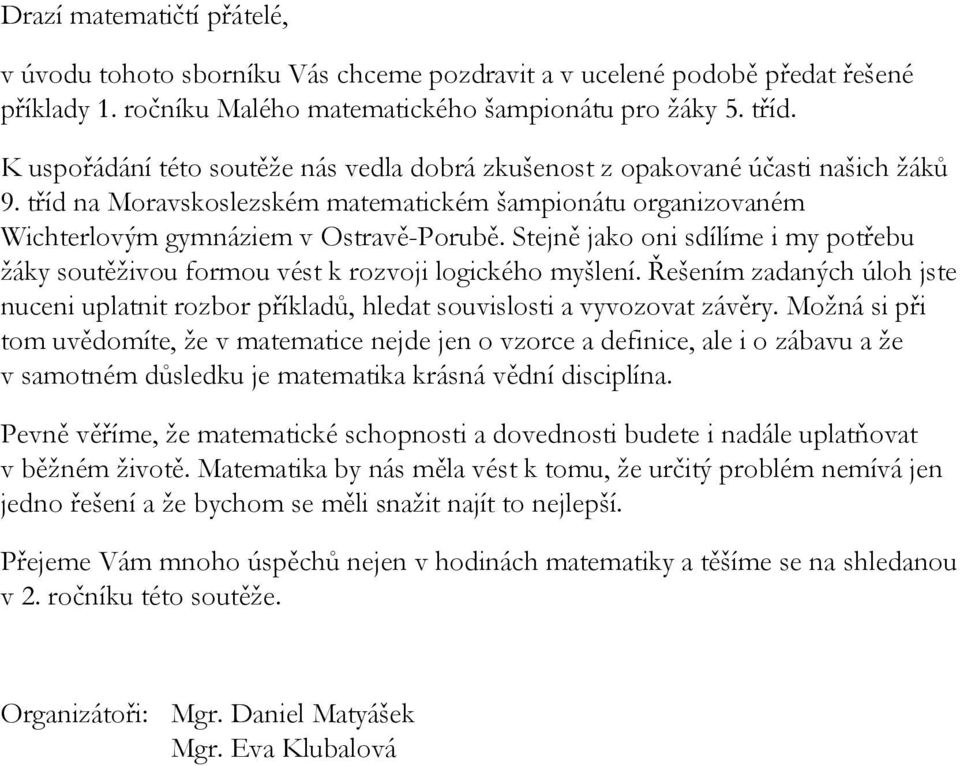 Stejně jako oni sdílíme i my potřebu žáky soutěživou formou vést k rozvoji logického myšlení. m zadaných úloh jste nuceni uplatnit rozbor příkladů, hledat souvislosti a vyvozovat závěry.