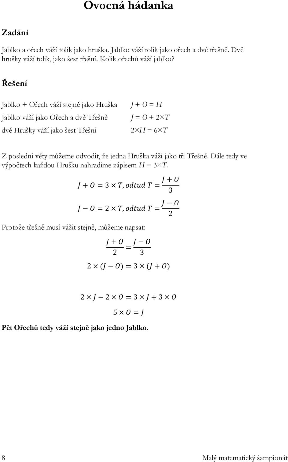 Jablko + Ořech váží stejně jako Hruška Jablko váží jako Ořech a dvě Třešně dvě Hrušky váží jako šest Třešní J + O = H J = O + 2 T 2 H = 6 T