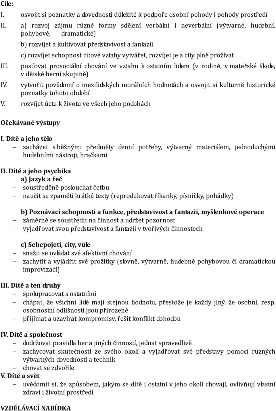 rozvíjet je a city plně prožívat posilovat prosociální chování ve vztahu k ostatním lidem (v rodině, v mateřské škole, v dětské herní skupině) vytvořit povědomí o mezilidských morálních hodnotách a