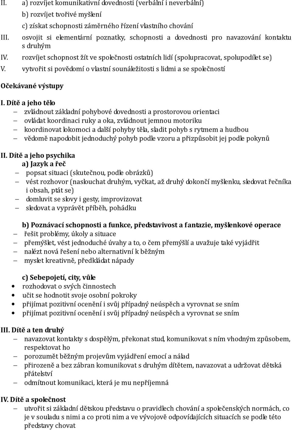 dovednosti pro navazování kontaktu s druhým rozvíjet schopnost žít ve společnosti ostatních lidí (spolupracovat, spolupodílet se) V.