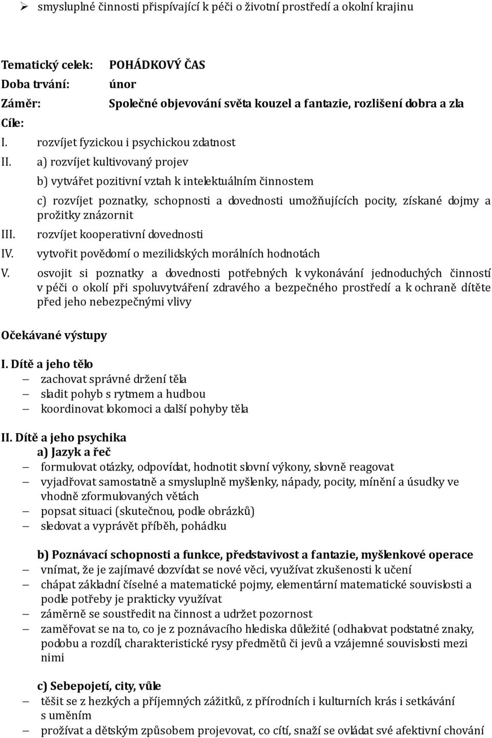 a) rozvíjet kultivovaný projev b) vytvářet pozitivní vztah k intelektuálním činnostem c) rozvíjet poznatky, schopnosti a dovednosti umožňujících pocity, získané dojmy a prožitky znázornit rozvíjet