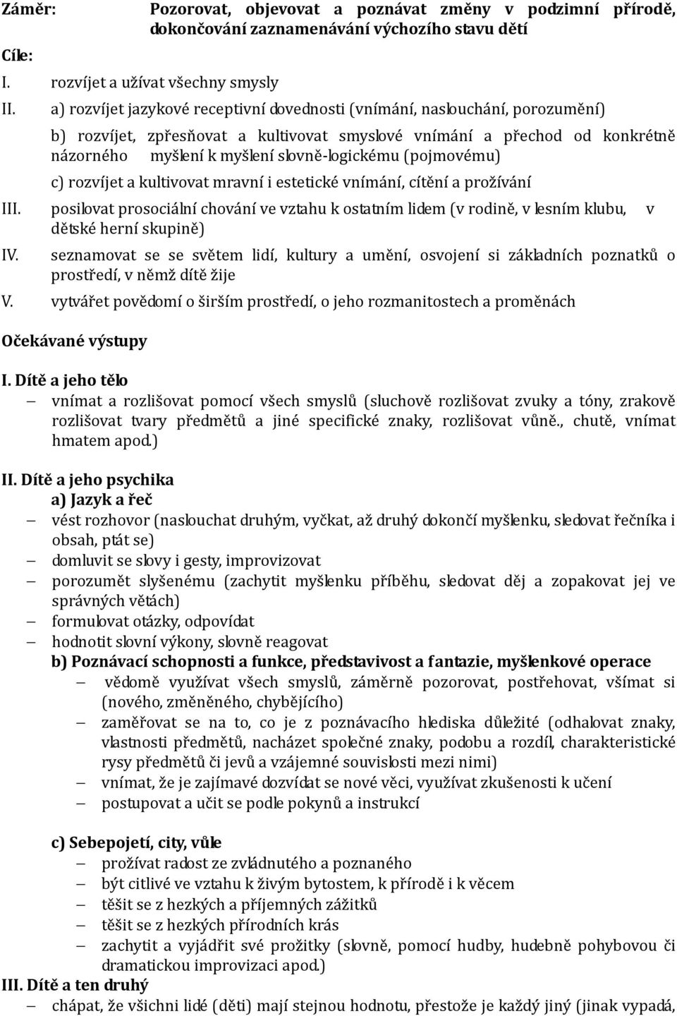 zpřesňovat a kultivovat smyslové vnímání a přechod od konkrétně názorného myšlení k myšlení slovně-logickému (pojmovému) c) rozvíjet a kultivovat mravní i estetické vnímání, cítění a prožívání