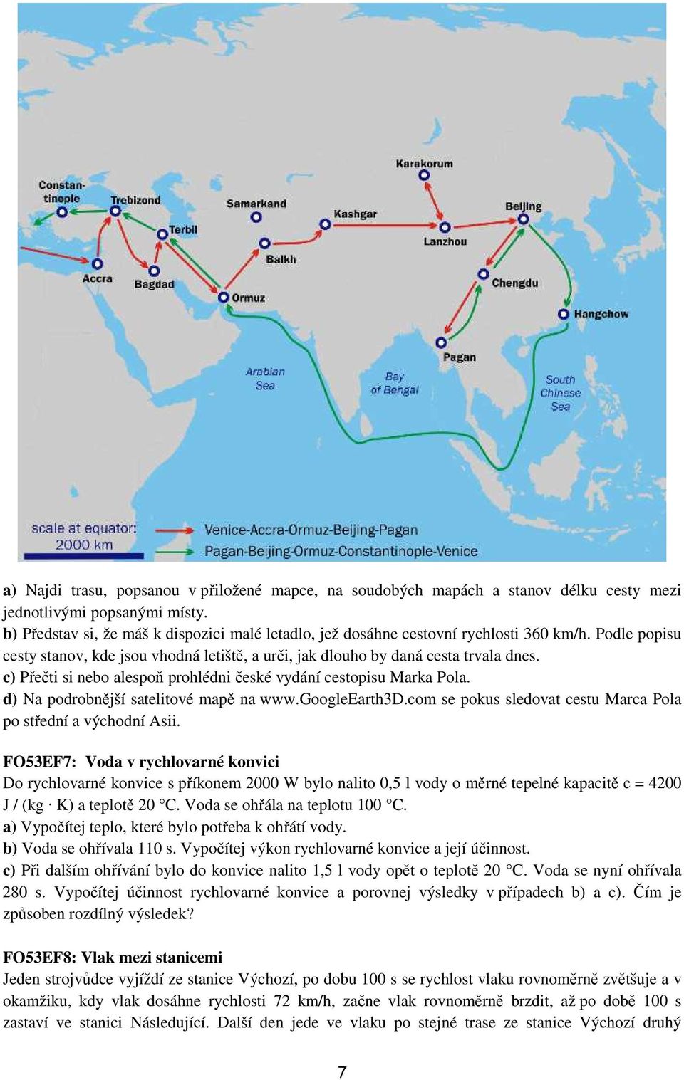 c) Přečti si nebo alespoň prohlédni české vydání cestopisu Marka Pola. d) Na podrobnější satelitové mapě na www.googleearth3d.com se pokus sledovat cestu Marca Pola po střední a východní Asii.