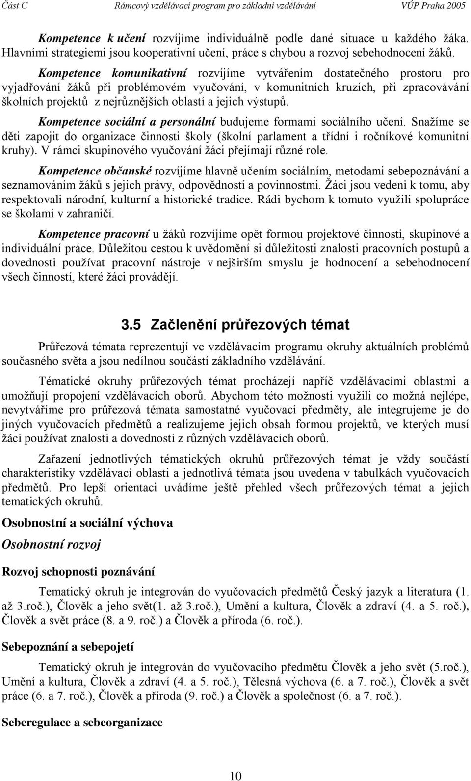 jejich výstupů. Kompetence sociální a personální budujeme formami sociálního učení. Snažíme se děti zapojit do organizace činnosti školy (školní parlament a třídní i ročníkové komunitní kruhy).