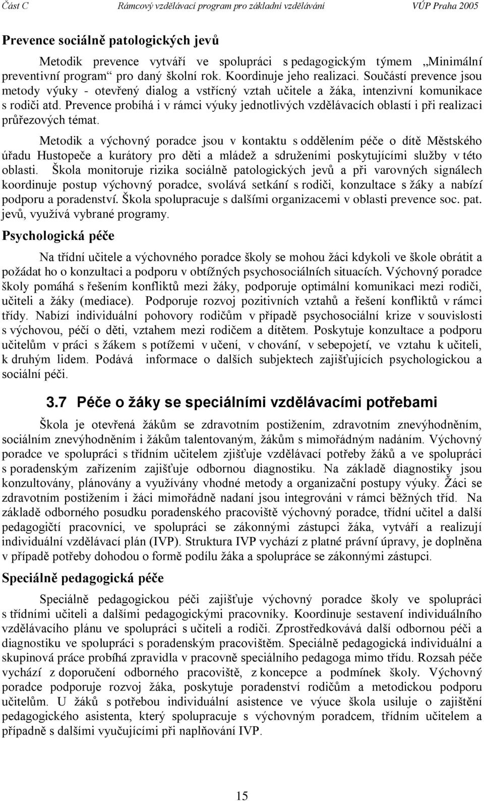 Prevence probíhá i v rámci výuky jednotlivých vzdělávacích oblastí i při realizaci průřezových témat.