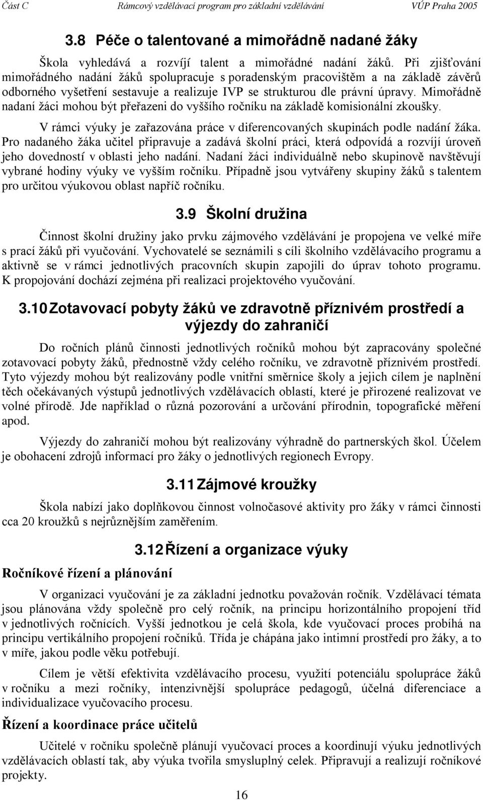 Mimořádně nadaní žáci mohou být přeřazeni do vyššího ročníku na základě komisionální zkoušky. V rámci výuky je zařazována práce v diferencovaných skupinách podle nadání žáka.