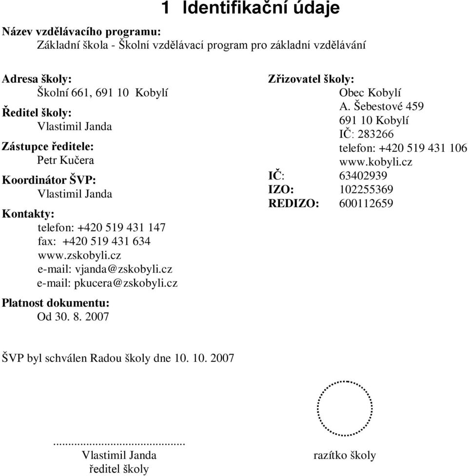 cz e-mail: vjanda@zskobyli.cz e-mail: pkucera@zskobyli.cz Platnost dokumentu: Od 30. 8. 2007 Zřizovatel školy: Obec Kobylí A.