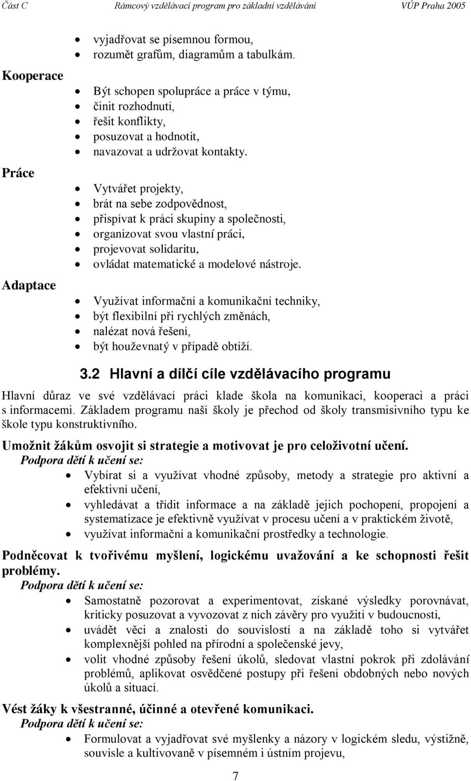 Vytvářet projekty, brát na sebe zodpovědnost, přispívat k práci skupiny a společnosti, organizovat svou vlastní práci, projevovat solidaritu, ovládat matematické a modelové nástroje.