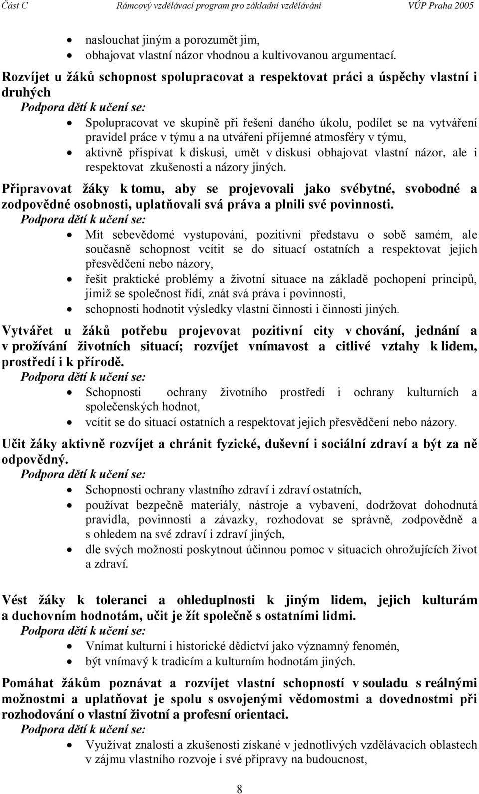 práce v týmu a na utváření příjemné atmosféry v týmu, aktivně přispívat k diskusi, umět v diskusi obhajovat vlastní názor, ale i respektovat zkušenosti a názory jiných.