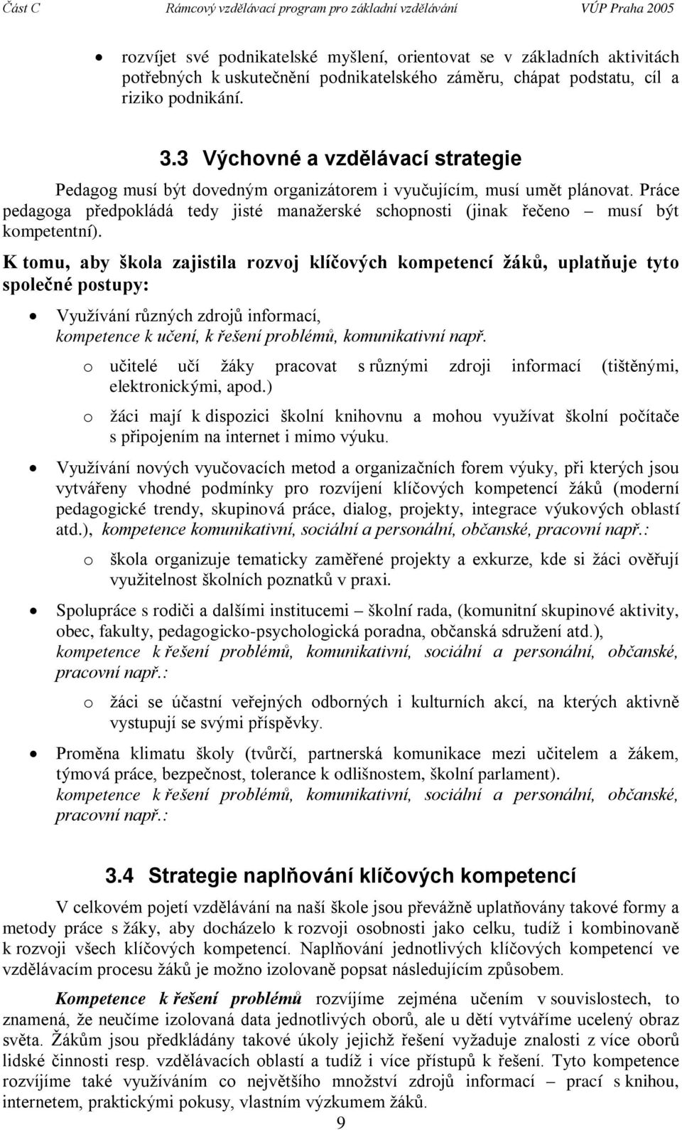 Práce pedagoga předpokládá tedy jisté manažerské schopnosti (jinak řečeno musí být kompetentní).