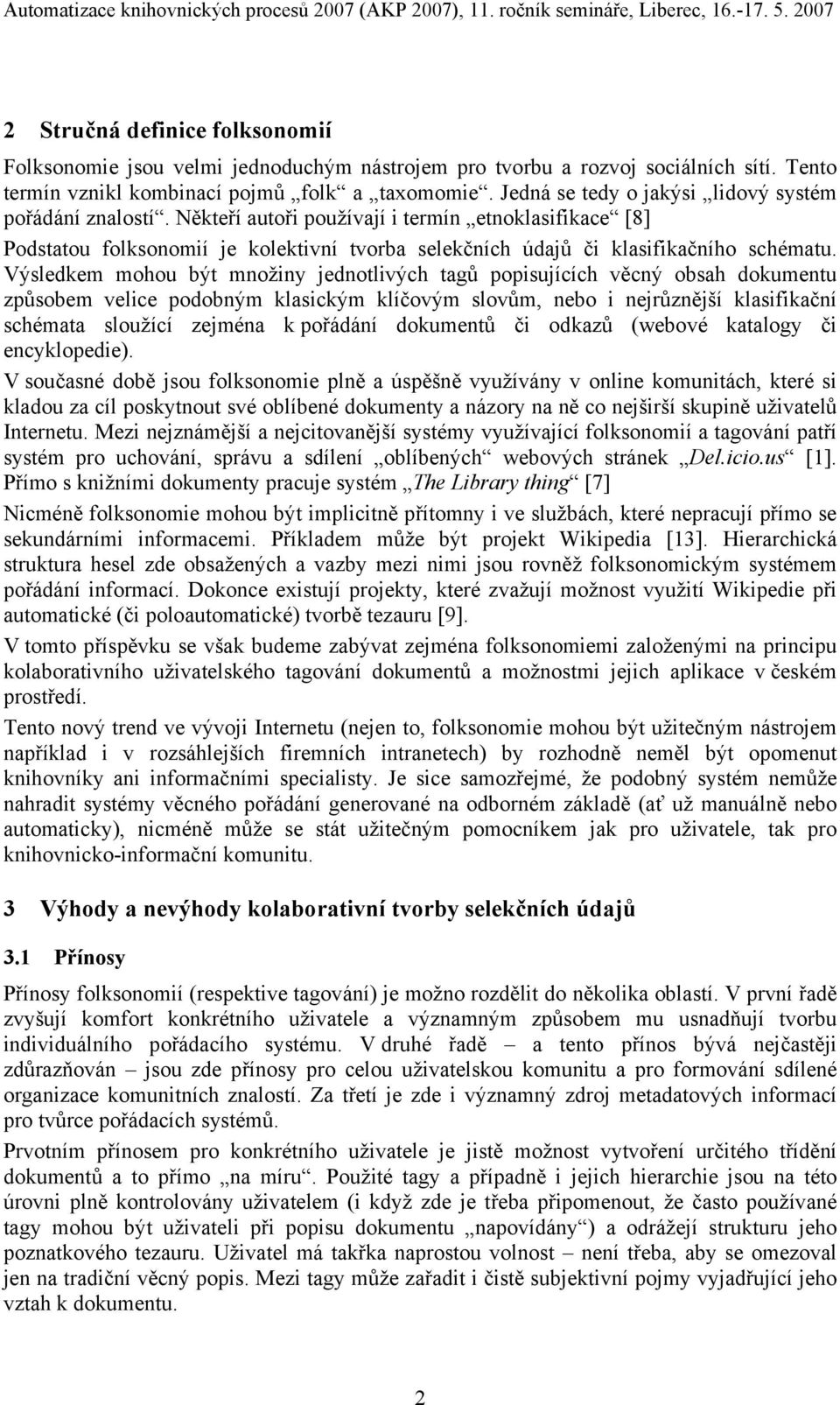 Výsledkem mohou být množiny jednotlivých tagů popisujících věcný obsah dokumentu způsobem velice podobným klasickým klíčovým slovům, nebo i nejrůznější klasifikační schémata sloužící zejména k