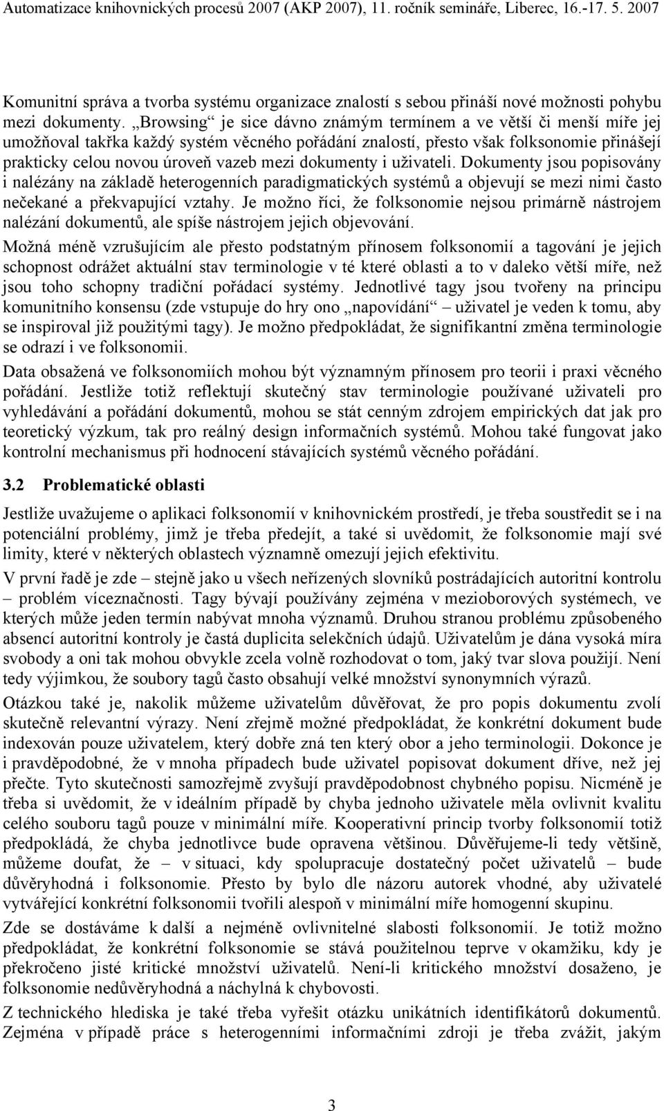 dokumenty i uživateli. Dokumenty jsou popisovány i nalézány na základě heterogenních paradigmatických systémů a objevují se mezi nimi často nečekané a překvapující vztahy.