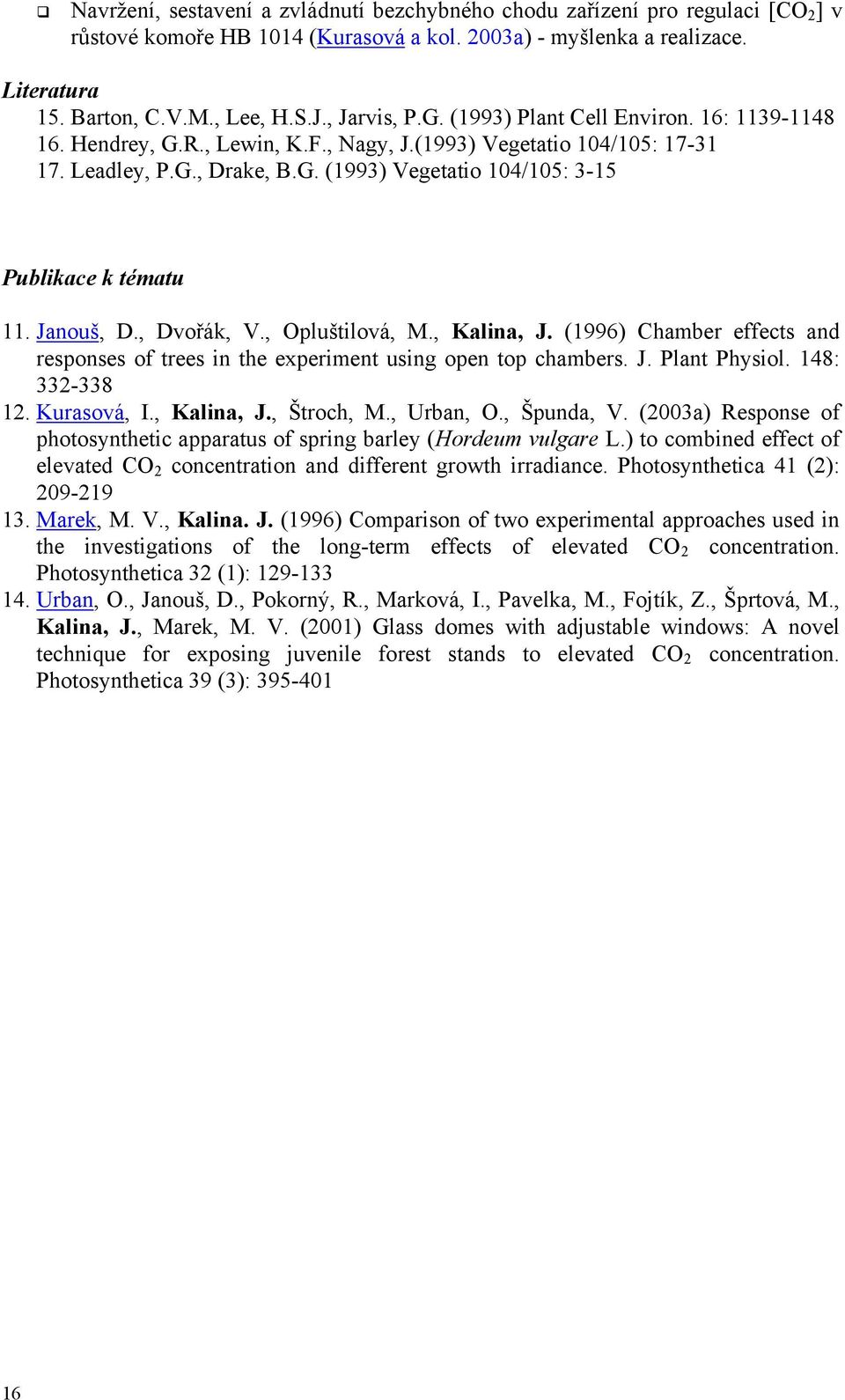 Janouš, D., Dvořák, V., Opluštilová, M., Kalina, J. (1996) Chamber effects and responses of trees in the experiment using open top chambers. J. Plant Physiol. 148: 332-338 12. Kurasová, I., Kalina, J., Štroch, M.