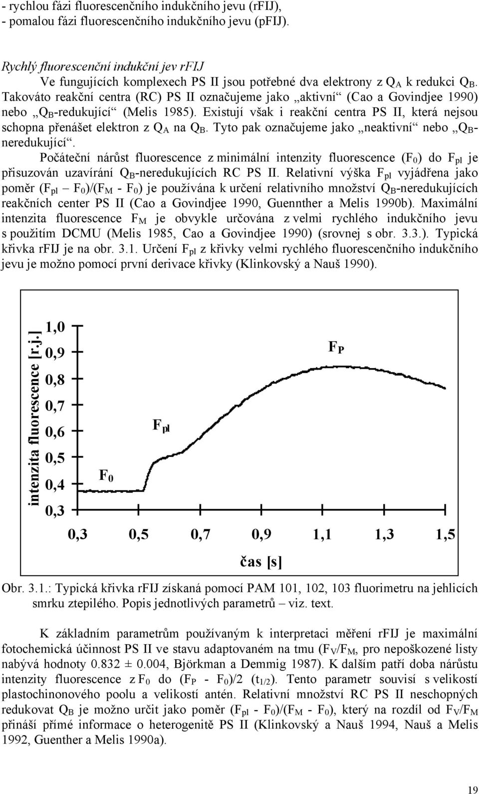 Takováto reakční centra (RC) PS II označujeme jako aktivní (Cao a Govindjee 1990) nebo Q B -redukující (Melis 1985).