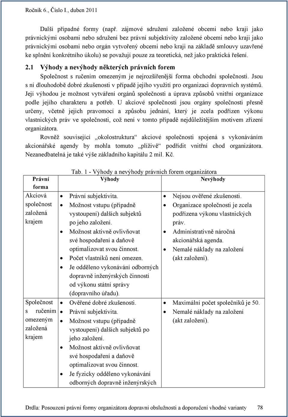 na základě smlouvy uzavřené ke splnění konkrétního úkolu) se považují pouze za teoretická, než jako praktická řešení. 2.