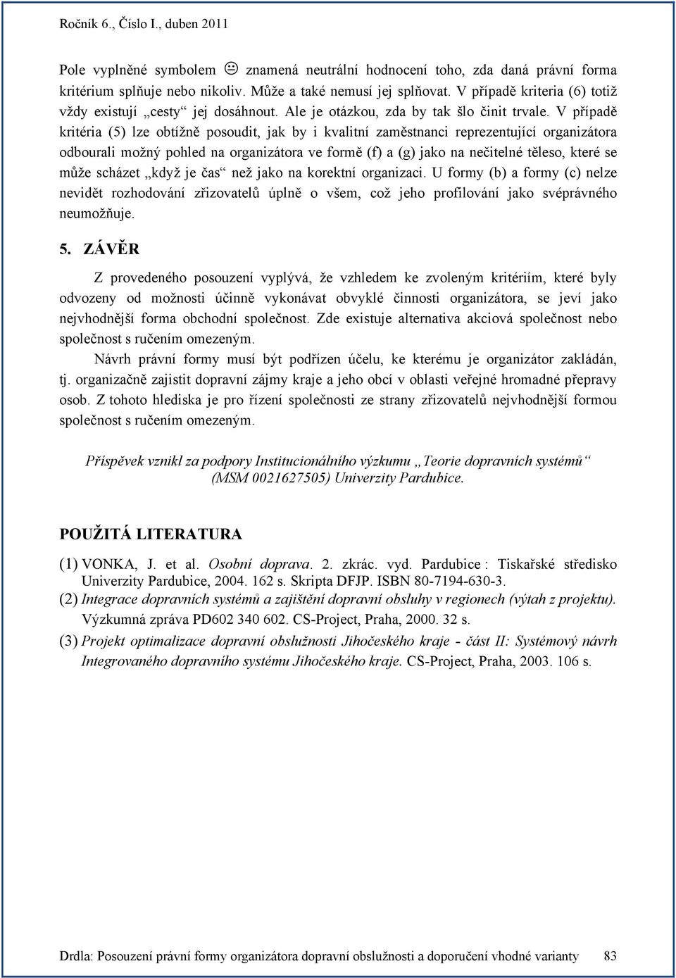 V případě kritéria (5) lze obtížně posoudit, jak by i kvalitní zaměstnanci reprezentující organizátora odbourali možný pohled na organizátora ve formě (f) a (g) jako na nečitelné těleso, které se