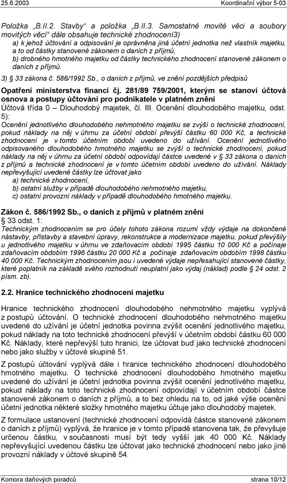 zákonem o daních z příjmů, b) drobného hmotného majetku od částky technického zhodnocení stanovené zákonem o daních z příjmů. 3) 33 zákona č. 586/1992 Sb.