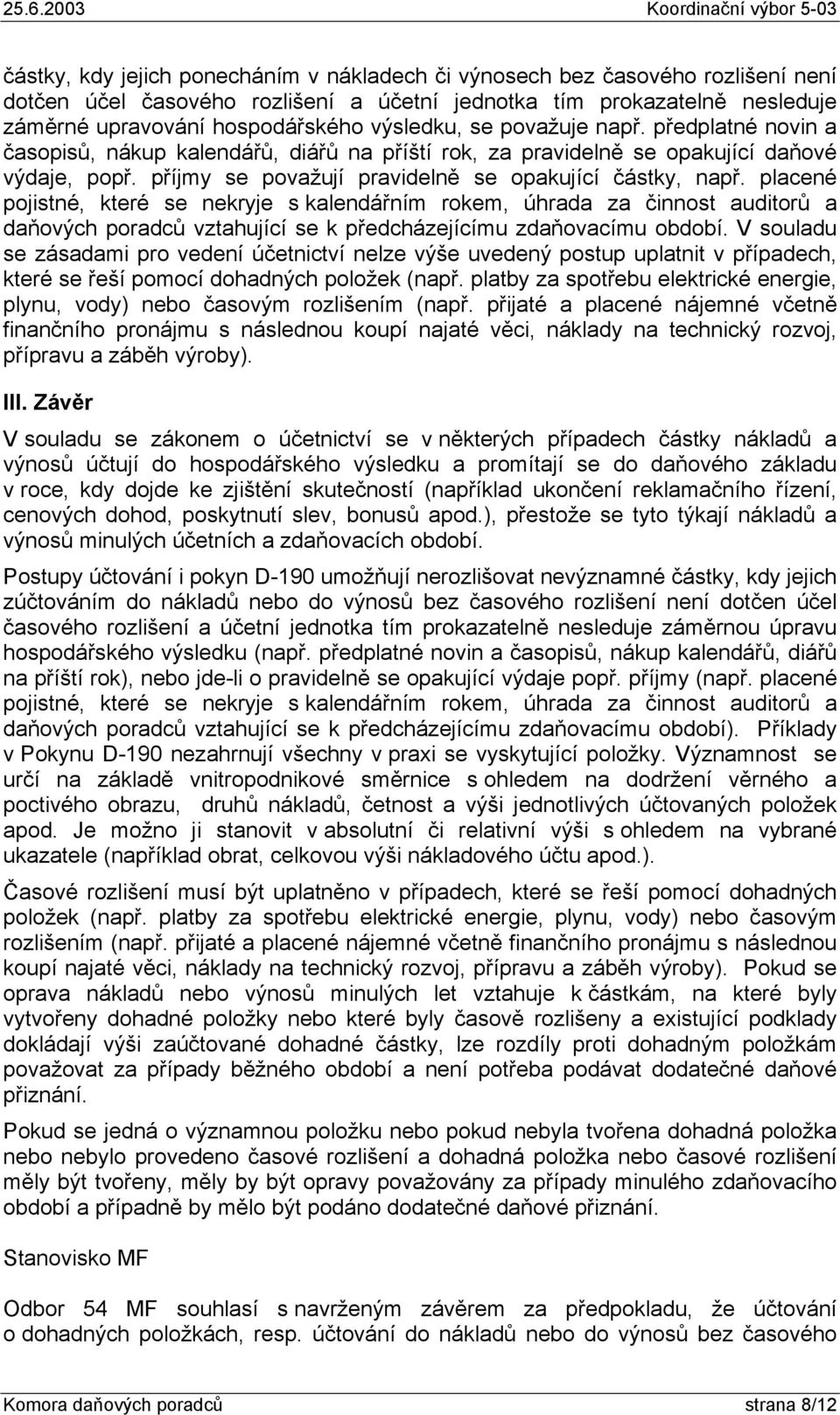 placené pojistné, které se nekryje s kalendářním rokem, úhrada za činnost auditorů a daňových poradců vztahující se k předcházejícímu zdaňovacímu období.