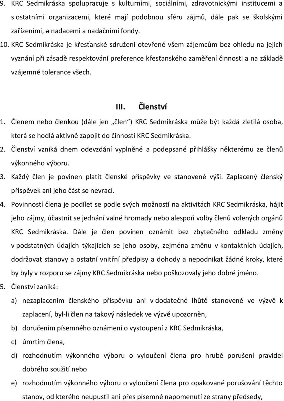 KRC Sedmikráska je křesťanské sdružení otevřené všem zájemcům bez ohledu na jejich vyznání při zásadě respektování preference křesťanského zaměření činnosti a na základě vzájemné tolerance všech. III.